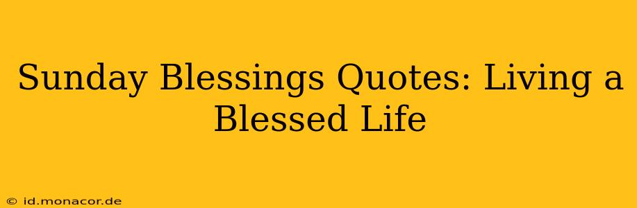 Sunday Blessings Quotes: Living a Blessed Life