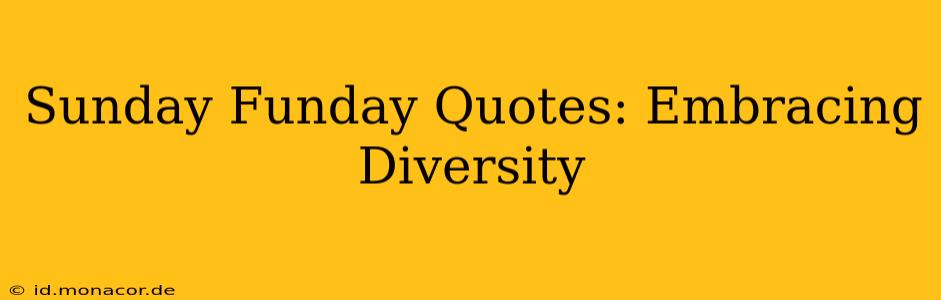 Sunday Funday Quotes: Embracing Diversity