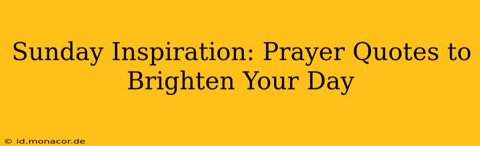 Sunday Inspiration: Prayer Quotes to Brighten Your Day