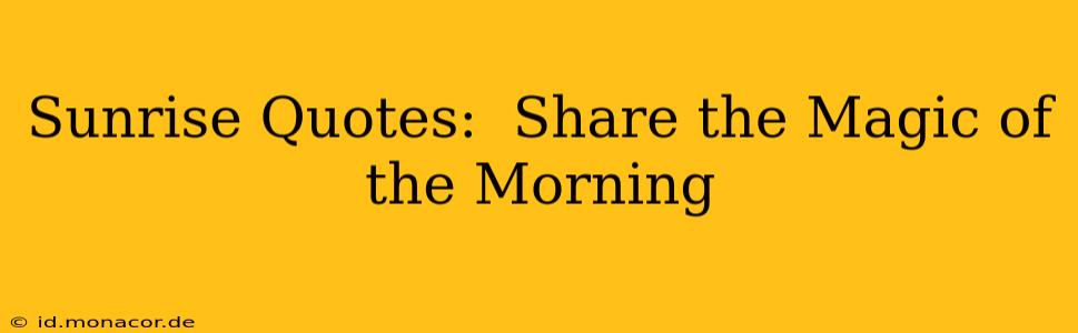 Sunrise Quotes:  Share the Magic of the Morning