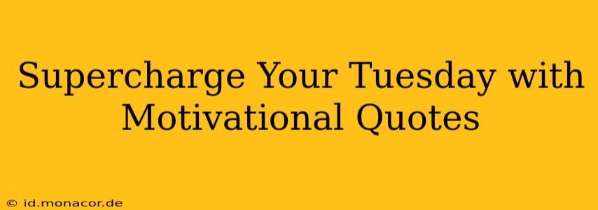 Supercharge Your Tuesday with Motivational Quotes