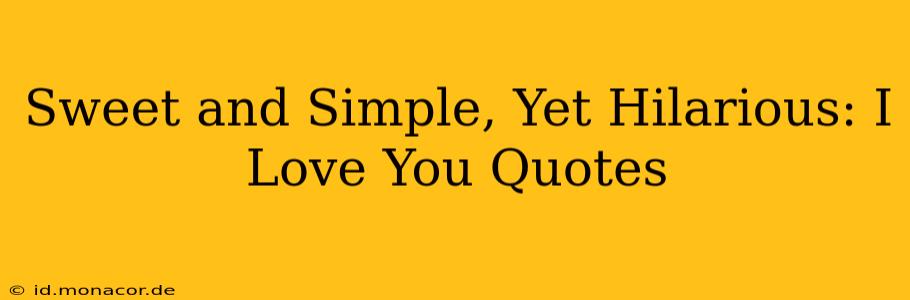 Sweet and Simple, Yet Hilarious: I Love You Quotes