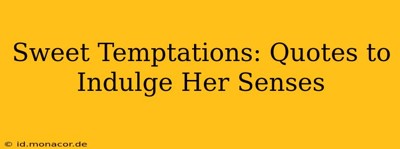 Sweet Temptations: Quotes to Indulge Her Senses