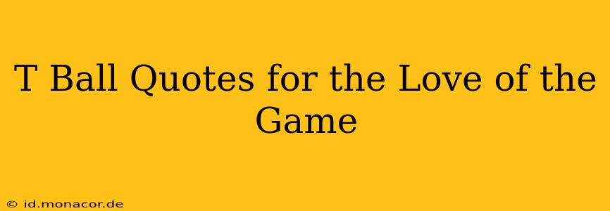 T Ball Quotes for the Love of the Game