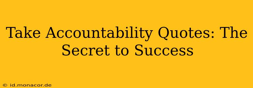 Take Accountability Quotes: The Secret to Success