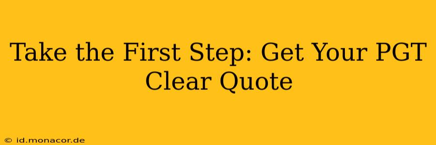 Take the First Step: Get Your PGT Clear Quote
