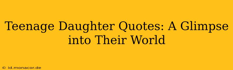 Teenage Daughter Quotes: A Glimpse into Their World