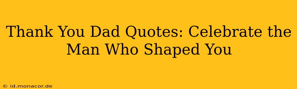 Thank You Dad Quotes: Celebrate the Man Who Shaped You