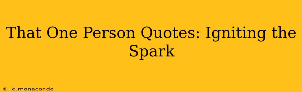 That One Person Quotes: Igniting the Spark