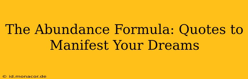 The Abundance Formula: Quotes to Manifest Your Dreams