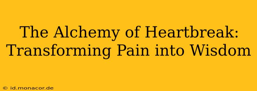 The Alchemy of Heartbreak: Transforming Pain into Wisdom