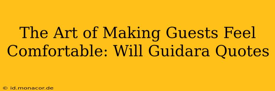 The Art of Making Guests Feel Comfortable: Will Guidara Quotes
