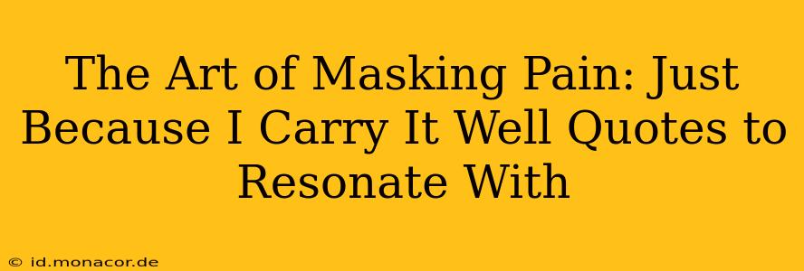The Art of Masking Pain: Just Because I Carry It Well Quotes to Resonate With