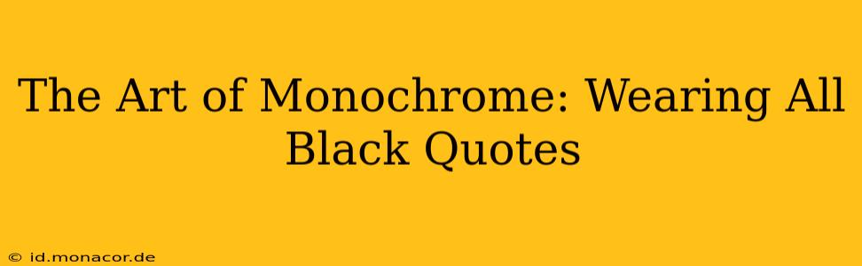 The Art of Monochrome: Wearing All Black Quotes