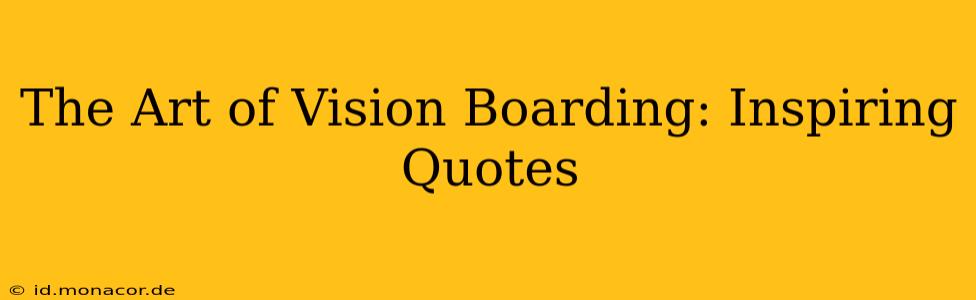 The Art of Vision Boarding: Inspiring Quotes