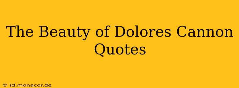 The Beauty of Dolores Cannon Quotes