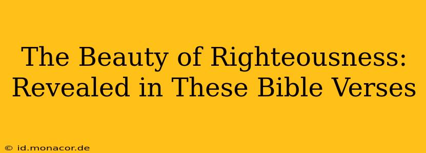 The Beauty of Righteousness: Revealed in These Bible Verses