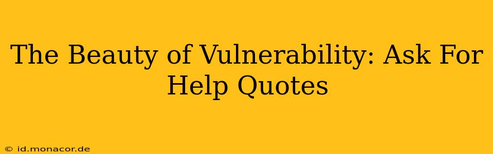 The Beauty of Vulnerability: Ask For Help Quotes