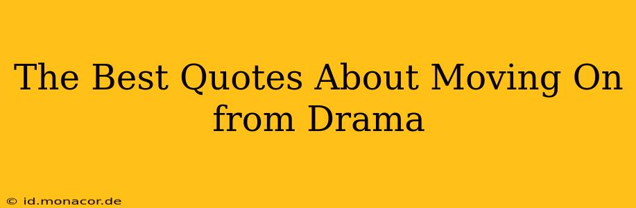 The Best Quotes About Moving On from Drama