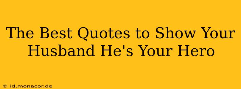 The Best Quotes to Show Your Husband He's Your Hero