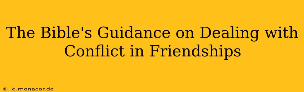 The Bible's Guidance on Dealing with Conflict in Friendships