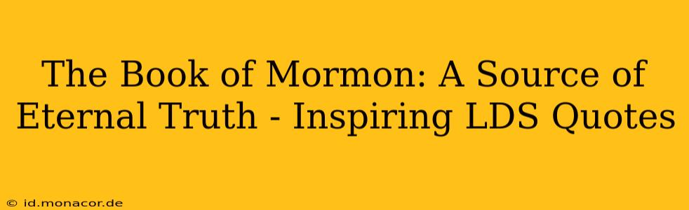 The Book of Mormon: A Source of Eternal Truth - Inspiring LDS Quotes