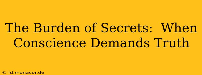 The Burden of Secrets:  When Conscience Demands Truth