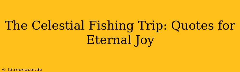 The Celestial Fishing Trip: Quotes for Eternal Joy