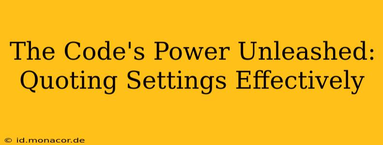 The Code's Power Unleashed: Quoting Settings Effectively