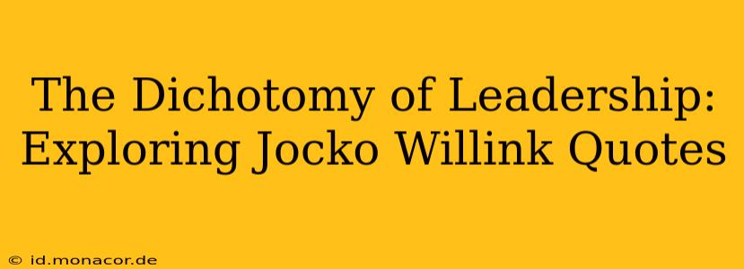The Dichotomy of Leadership: Exploring Jocko Willink Quotes