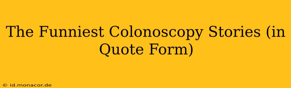 The Funniest Colonoscopy Stories (in Quote Form)