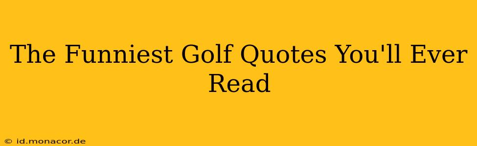 The Funniest Golf Quotes You'll Ever Read
