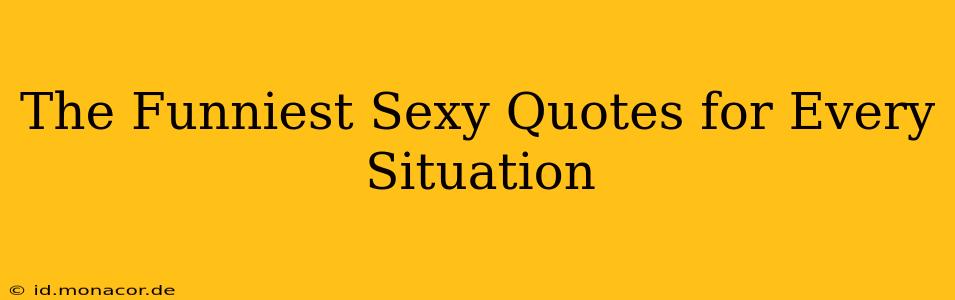 The Funniest Sexy Quotes for Every Situation