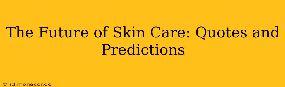 The Future of Skin Care: Quotes and Predictions