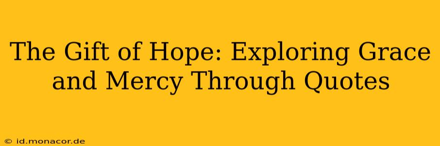The Gift of Hope: Exploring Grace and Mercy Through Quotes