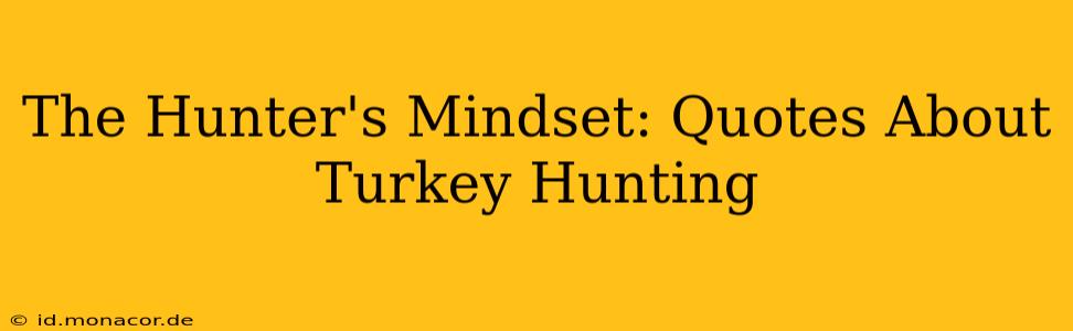 The Hunter's Mindset: Quotes About Turkey Hunting