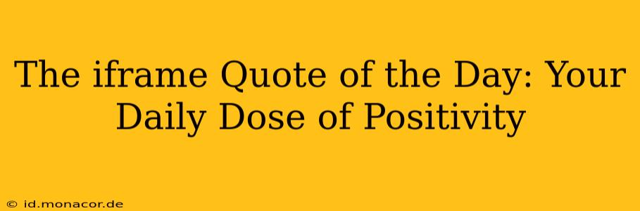 The iframe Quote of the Day: Your Daily Dose of Positivity
