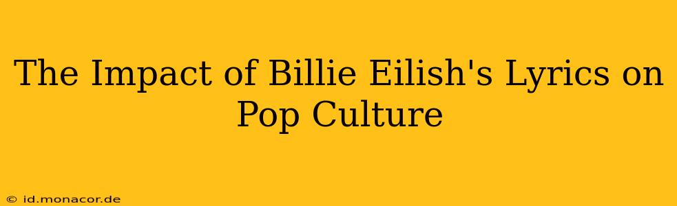 The Impact of Billie Eilish's Lyrics on Pop Culture