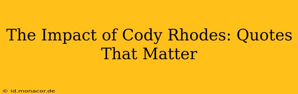 The Impact of Cody Rhodes: Quotes That Matter