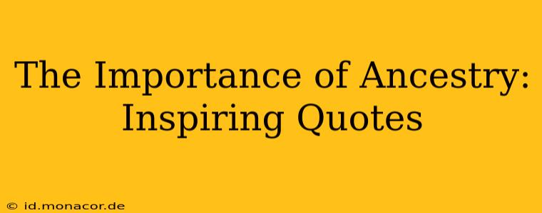 The Importance of Ancestry: Inspiring Quotes