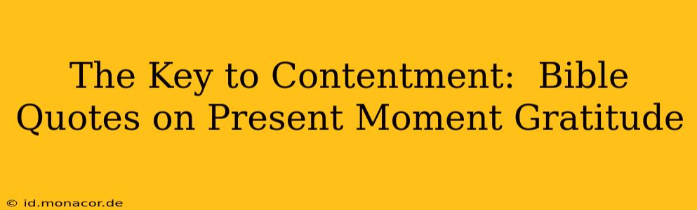 The Key to Contentment:  Bible Quotes on Present Moment Gratitude