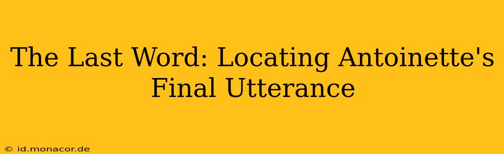 The Last Word: Locating Antoinette's Final Utterance
