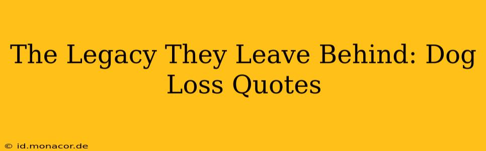 The Legacy They Leave Behind: Dog Loss Quotes