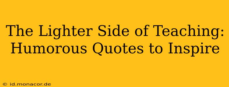 The Lighter Side of Teaching: Humorous Quotes to Inspire