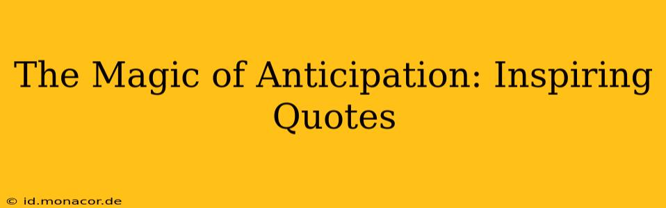 The Magic of Anticipation: Inspiring Quotes