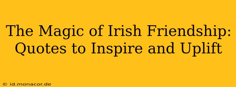 The Magic of Irish Friendship: Quotes to Inspire and Uplift