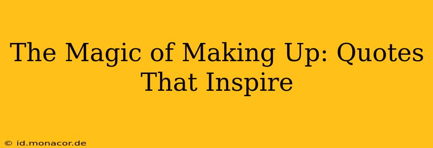 The Magic of Making Up: Quotes That Inspire