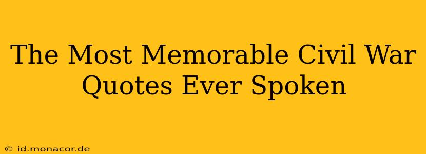 The Most Memorable Civil War Quotes Ever Spoken