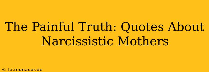 The Painful Truth: Quotes About Narcissistic Mothers