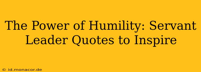 The Power of Humility: Servant Leader Quotes to Inspire